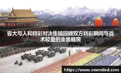 容大与人和精彩对决集锦回顾双方精彩瞬间与战术较量的全景展现