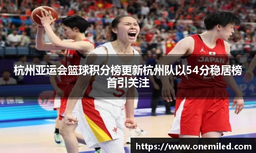杭州亚运会篮球积分榜更新杭州队以54分稳居榜首引关注